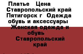 Платье › Цена ­ 2 500 - Ставропольский край, Пятигорск г. Одежда, обувь и аксессуары » Женская одежда и обувь   . Ставропольский край